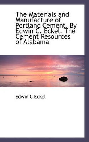 Cover image for The Materials and Manufacture of Portland Cement. By Edwin C. Eckel. The Cement Resources of Alabama