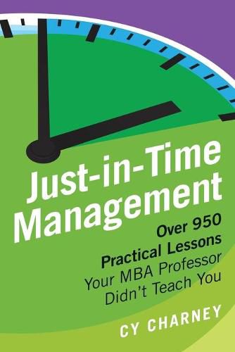 Cover image for Just-In-Time Management: Over 950 Practical Lessons Your MBA Professor Didn't Teach You