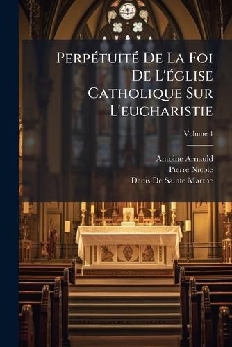 Cover image for Perptuit de La Foi de L'Glise Catholique Sur L'Eucharistie, Volume 4