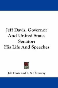 Cover image for Jeff Davis, Governor and United States Senator: His Life and Speeches