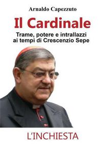 Cover image for Il Cardinale - Trame, potere e intrallazzi ai tempi di Crescenzio Sepe