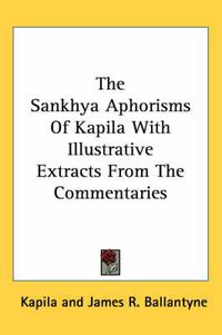 Cover image for The Sankhya Aphorisms Of Kapila With Illustrative Extracts From The Commentaries