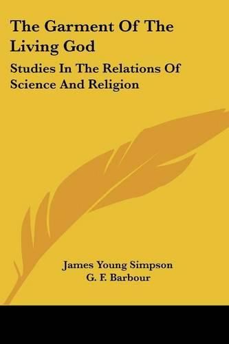Cover image for The Garment of the Living God: Studies in the Relations of Science and Religion