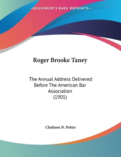 Cover image for Roger Brooke Taney: The Annual Address Delivered Before the American Bar Association (1901)