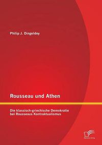 Cover image for Rousseau und Athen: Die klassisch-griechische Demokratie bei Rousseaus Kontraktualismus