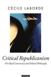 Cover image for Critical Republicanism: The Hijab Controversy and Political Philosophy