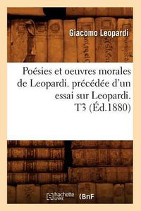 Cover image for Poesies Et Oeuvres Morales de Leopardi. Precedee d'Un Essai Sur Leopardi. T3 (Ed.1880)