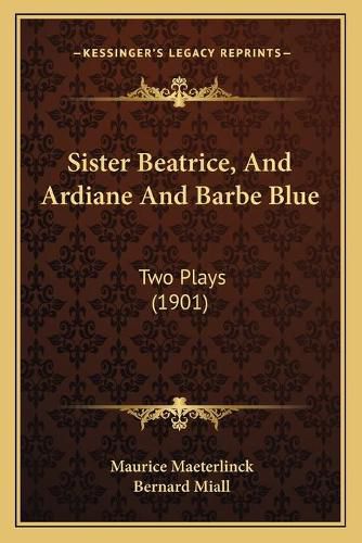 Sister Beatrice, and Ardiane and Barbe Blue: Two Plays (1901)