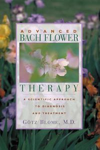 Cover image for Advanced Bach Flower Therapy: A Scientific Approach to Diagnosis and Treatment