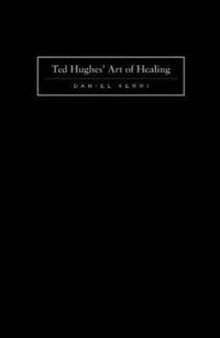 Cover image for Ted Hughes' Art of Healing: Into Time and Other People
