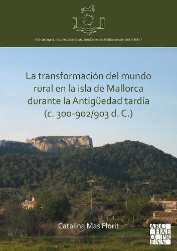 Cover image for La transformacion del mundo rural en la isla de Mallorca durante la Antiguedad tardia (c. 300-902/903 d. C.)