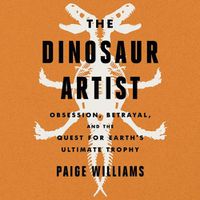 Cover image for The Dinosaur Artist: Obsession, Betrayal, and the Quest for Earth's Ultimate Trophy