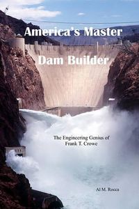 Cover image for America's Master Dam Builder: The Engineering Genius of Frank T. Crowe