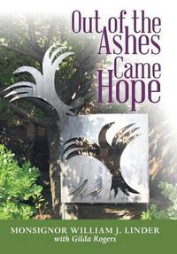 Cover image for Out of the Ashes Came Hope: By Monsignor William J. Linder with Gilda Rogers