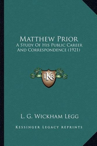 Matthew Prior: A Study of His Public Career and Correspondence (1921)