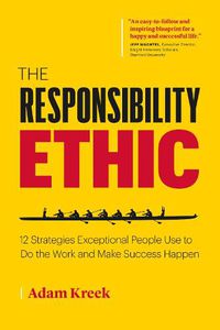 Cover image for The Responsibility Ethic: 12 Strategies Exceptional People Use to Do the Work and Make Success Happen