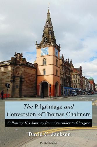 Cover image for The Pilgrimage and Conversion of Thomas Chalmers: Following His Journey from Anstruther to Glasgow