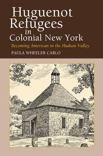 Cover image for Huguenot Refugees in Colonial New York: Becoming American in the Hudson Valley