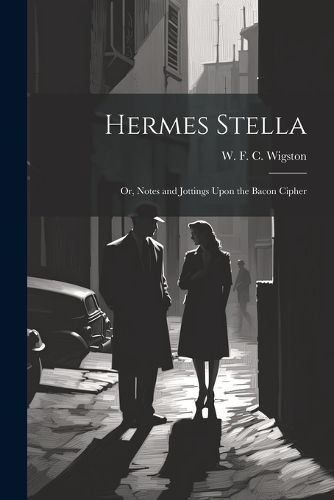 Hermes Stella; or, Notes and Jottings Upon the Bacon Cipher