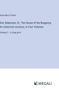 Cover image for Don Sebastian; Or, The House of the Braganza, An historical romance, In Four Volumes