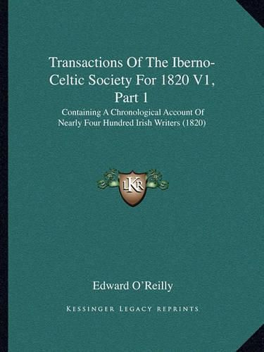 Transactions of the Iberno-Celtic Society for 1820 V1, Part 1: Containing a Chronological Account of Nearly Four Hundred Irish Writers (1820)