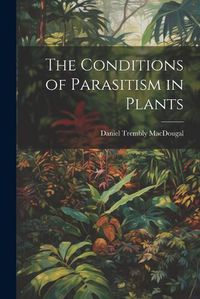 Cover image for The Conditions of Parasitism in Plants