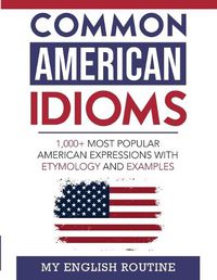 Cover image for Common American Idioms: 1,000+ most popular American expressions with etymology and examples