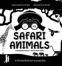 Cover image for I See Safari Animals: Bilingual (English / Filipino) (Ingles / Filipino) A Newborn Black & White Baby Book (High-Contrast Design & Patterns) (Giraffe, Elephant, Lion, Tiger, Monkey, Zebra, and More!) (Engage Early Readers: Children's Learning Books)