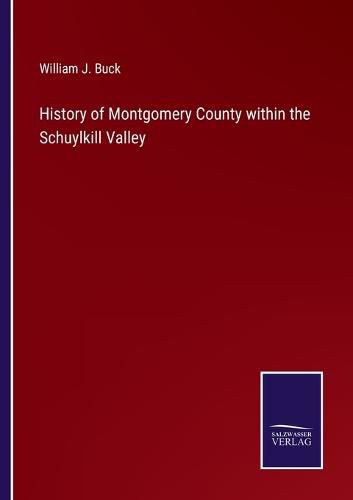 Cover image for History of Montgomery County within the Schuylkill Valley