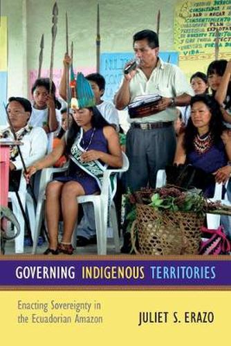 Cover image for Governing Indigenous Territories: Enacting Sovereignty in the Ecuadorian Amazon