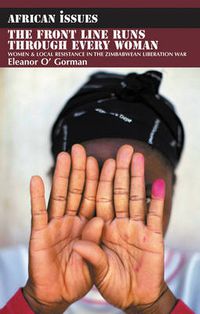 Cover image for The Front Line Runs through Every Woman: Women and Local Resistance in the Zimbabwean Liberation War