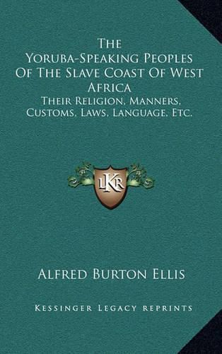 Cover image for The Yoruba-Speaking Peoples of the Slave Coast of West Africa: Their Religion, Manners, Customs, Laws, Language, Etc.