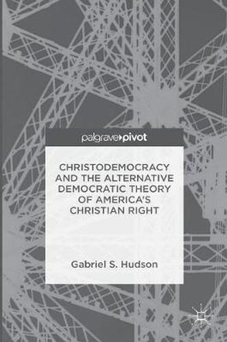 Cover image for Christodemocracy and the Alternative Democratic Theory of America's Christian Right