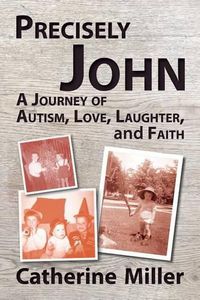 Cover image for Precisely John: A Journey of Autism, Love, Laughter, and Faith