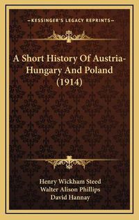 Cover image for A Short History of Austria-Hungary and Poland (1914)