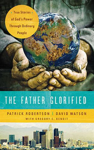 Cover image for The Father Glorified: True Stories of God's Power Through Ordinary People