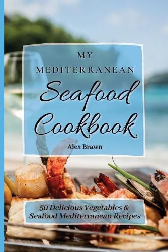 Cover image for My Mediterranean Seafood Cookbook: 50 Delicious Vegetables & Seafood Mediterranean Recipes