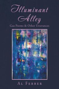 Cover image for Illuminant Alley: Gus Poems & Other Utterances