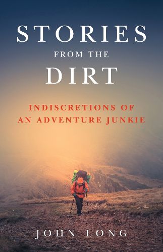 Cover image for Stories from the Dirt: Indiscretions of an Adventure Junkie