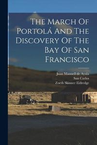 Cover image for The March Of Portola And The Discovery Of The Bay Of San Francisco