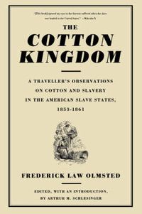 Cover image for The Cotton Kingdom: A Traveller's Observations on Cotton and Slavery in the American Slave States, 1853-1861