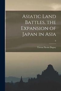 Cover image for Asiatic Land Battles, the Expansion of Japan in Asia; 8