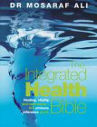 Cover image for The Integrated Health Bible: Healing, Vitality and Well-Being The Ultimate Reference Guide