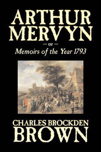 Cover image for Arthur Mervyn or, Memoirs of the Year 1793 by Charles Brockden Brown, Fiction, Fantasy, Historical