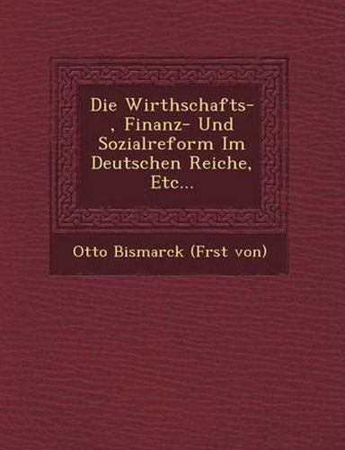 Cover image for Die Wirthschafts-, Finanz- Und Sozialreform Im Deutschen Reiche, Etc...