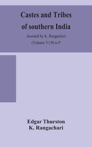 Castes and tribes of southern India. Assisted by K. Rangachari (Volume V) M to P