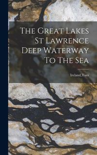 Cover image for The Great Lakes St Lawrence Deep Waterway To The Sea