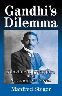 Cover image for Gandhi's Dilemma: Nonviolent Principles and Nationalist Power