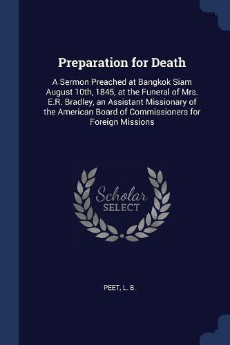 Cover image for Preparation for Death: A Sermon Preached at Bangkok Siam August 10th, 1845, at the Funeral of Mrs. E.R. Bradley, an Assistant Missionary of the American Board of Commissioners for Foreign Missions