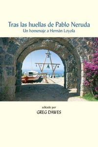 Cover image for Tras las huellas de Pablo Neruda: Un homenaje a Hernan Loyola